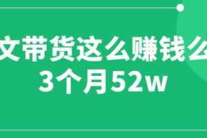(6372期)图文带货这么赚钱么? 3个月52W 图文带货运营加强课