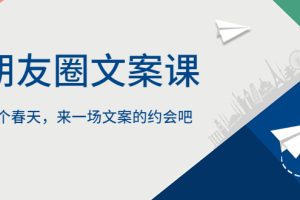 (5788期)朋友圈文案课,这个春天,来一场文案的约会吧