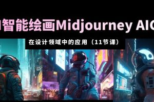(5772期)AI·智能绘画Midjourney AIGC 在设计领域中的应用 从入门到精通(11节课)