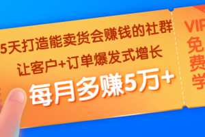 (1363期)5天打造能卖货会赚钱的社群:让客户+订单爆发式增长,每月多赚5万+