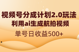 (8591期)视频号分成计划2.0,利用ai生成航拍视频,单号日收益500+