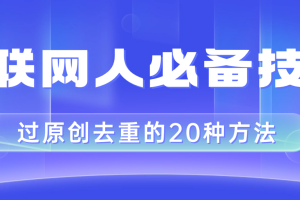 (8250期)互联网人的必备技巧,剪映视频剪辑的20种去重方法,小白也能通过二创过原创