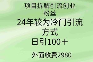 (9489期)项目拆解引流创业粉丝,24年较冷门引流方式,轻松日引100+