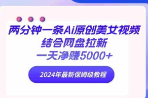 (9484期)两分钟一条Ai原创美女视频结合网盘拉新,一天净赚5000+ 24年最新保姆级教程