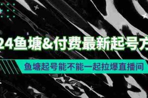 (9507期)2024鱼塘&付费最新起号方法:鱼塘起号能不能一起拉爆直播间
