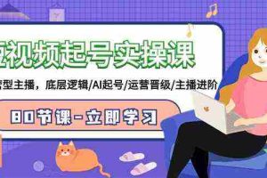 (9470期)短视频起号实操课,AI运营型主播,底层逻辑/AI起号/运营晋级/主播进阶/80节