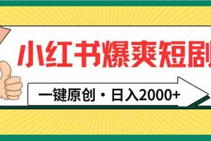 (9498期)小红书,爆爽短剧,一键原创,日入2000+