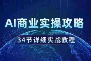 (9421期)AI商业实操攻略,34节详细实战教程!