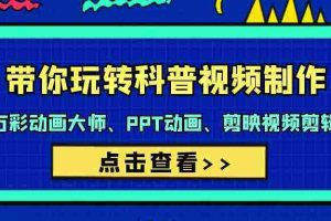 (9405期)带你玩转科普视频 制作:万彩动画大师、PPT动画、剪映视频剪辑(44节课)