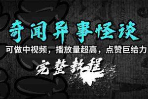 (9363期)奇闻异事怪谈完整教程,可做中视频,播放量超高,点赞巨给力(教程+素材)
