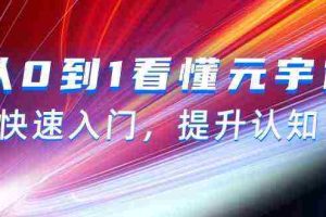 (9395期)从0到1看懂-元宇宙,快速入门,提升认知(15节视频课)