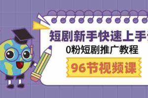 (9355期)短剧新手快速上手课,0粉短剧推广教程(98节视频课)