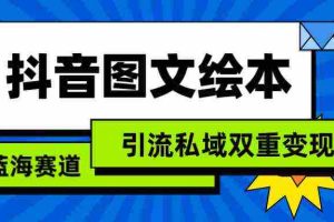 (9309期)抖音图文绘本,简单搬运复制,引流私域双重变现(教程+资源)