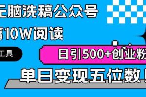 (9277期)AI无脑洗稿公众号单篇10W阅读,日引500+创业粉单日变现五位数!