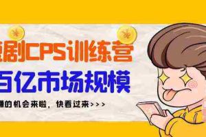 (9257期)短剧CPS特训营,百亿市场规模,新手可躺赚的项目(35节)