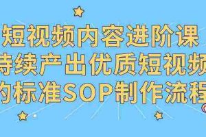 (9232期)短视频内容进阶课,持续产出优质短视频的标准SOP制作流程