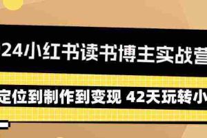 (9226期)2024小红书读书博主实战营:从定位到制作到变现 42天玩转小红书