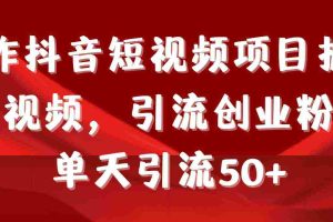 (9218期)制作抖音短视频项目拆解视频引流创业粉,一天引流50+教程+工具+素材