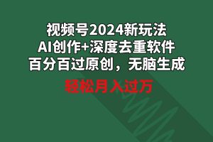 (9212期)视频号2024新玩法,AI创作+深度去重软件 百分百过原创,无脑生成,月入过万