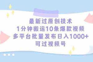 (9157期)最新过原创技术,1分钟搬运10条爆款视频,多平台批量发布日入1000+,可…