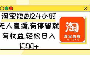 (9130期)淘宝短剧24小时无人直播,有停留就有收益,轻松日入1000+