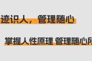 (9125期)痕迹 识人,管理随心:掌握人性原理 管理随心所欲(31节课)