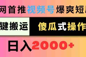 (9121期)视频号爆爽短剧推广,一键搬运,傻瓜式操作,日入2000+