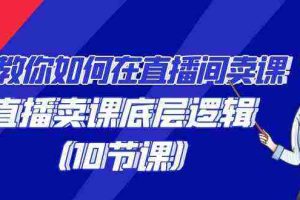 (9103期)教你如何在直播间卖课的语法,直播卖课底层逻辑(10节课)