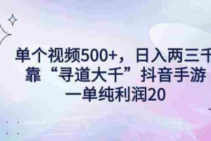 (9098期)单个视频500+,日入两三千轻轻松松,靠“寻道大千”抖音手游,一单纯利…