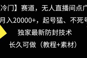 (9100期)【冷门】赛道,无人直播间点广告,月入20000+,起号猛、不死号,独家最…