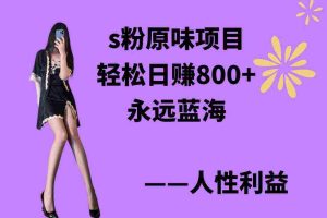 (9072期)s粉原味项目,轻松日赚800+,永远的蓝海项目,无脑操作也能直接出单 人…
