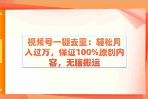 (9020期)视频号一键去重:轻松月入过万,保证100%原创内容,无脑搬运