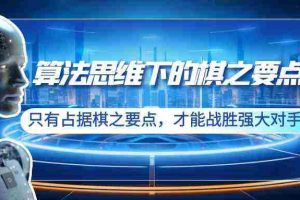 (8977期)算法思维下的棋之要点:只有占据棋之要点,才能战胜强大对手(20节)