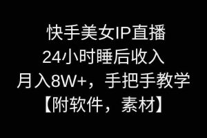 (8967期)快手美女IP直播,24小时睡后收入,月入8W+,手把手教学【附软件,素材】