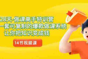 (8877期)28天-做课高手特训营,教你一套可复制的爆款做课系统,让你把知识变成钱