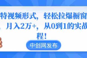 (8859期)独特视频形式,轻松拉爆橱窗销量,月入2万+,从0到1的实战教程!