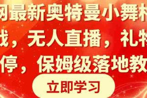 (8817期)全网最新奥特曼小舞格斗大战,无人直播,礼物收不停,保姆级落地教学