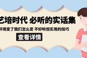 (8811期)后艺培 时代之必听的实话集:环境变了我们怎么变 不好听但实用的技巧