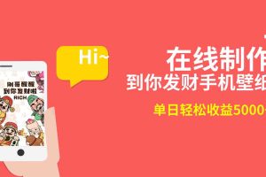 (8791期)2月新风口项目,有手就能做,在线制作到你发财手机壁纸,单日轻松收益5000+
