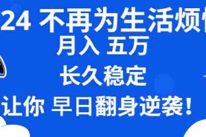 (8780期)2024不再为生活烦恼 月入5W 长久稳定 让你早日翻身逆袭
