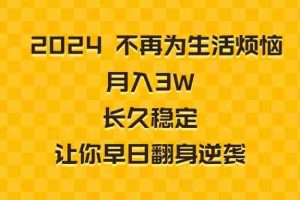 (8757期)2024不再为生活烦恼 月入3W 长久稳定 让你早日翻身逆袭