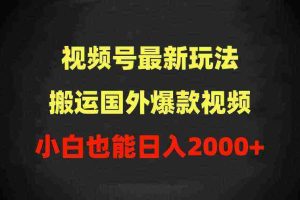 (9796期)2024视频号最新玩法,搬运国外爆款视频,100%过原创,小白也能日入2000+