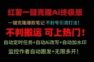(9700期)小红薯一键克隆Ai终极版!独家自热流爆款引流,可矩阵不封号玩法!