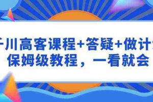 (9664期)千川 高客课程+答疑+做计划,保姆级教程,一看就会