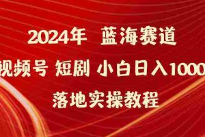 (9634期)2024年蓝海赛道视频号短剧 小白日入1000+落地实操教程