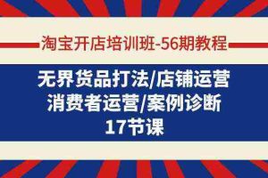 (9605期)淘宝开店培训班-56期教程:无界货品打法/店铺运营/消费者运营/案例诊断