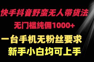 (9552期)快手抖音野蛮无人带货法 无门槛纯佣1000+ 一台手机无粉丝要求新手小白…