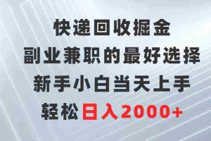 (9546期)快递回收掘金,副业兼职的最好选择,新手小白当天上手,轻松日入2000+