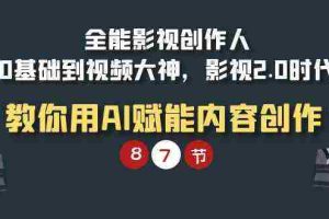 (9543期)全能-影视 创作人,0基础到视频大神,影视2.0时代,教你用AI赋能内容创作