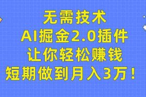 (9535期)无需技术,AI掘金2.0插件让你轻松赚钱,短期做到月入3万!